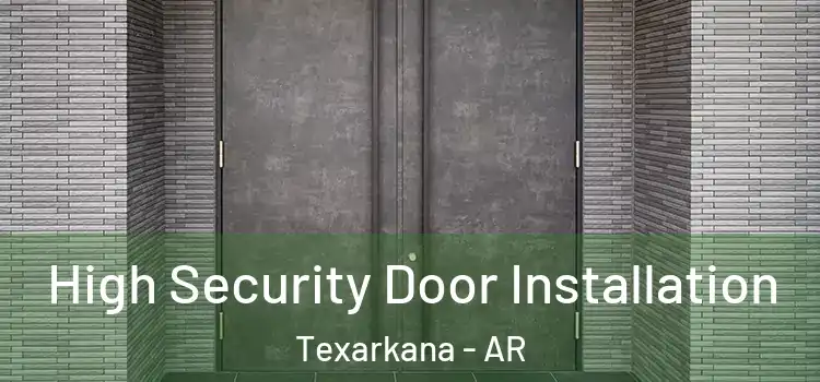 High Security Door Installation Texarkana - AR